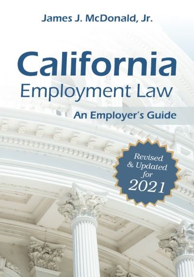 Cover for James J. McDonald · California Employment Law: An Employer's Guide: Revised &amp; Updated for 2021 (Paperback Book) (2021)