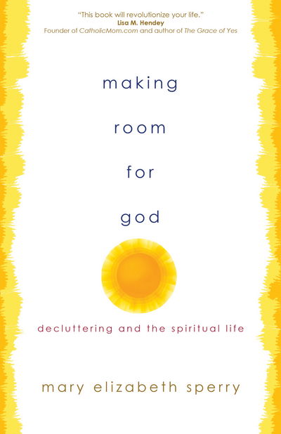 Making Room for God: Decluttering and the Spiritual Life - Mary Elizabeth Sperry - Books - Ave Maria Press - 9781594717970 - February 2, 2018