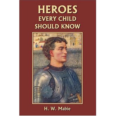 Heroes Every Child Should Know - H W Mabie - Books - Yesterday\'s Classics - 9781599150970 - April 18, 2006