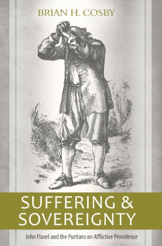 Cover for Brian H. Cosby · Suffering and Sovereignty: John Flavel and the Puritans on Afflictive Providence (Paperback Book) (2012)