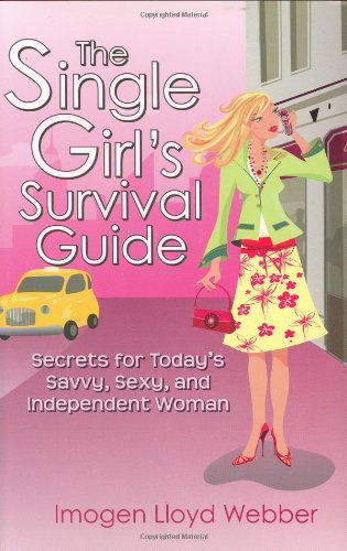 Cover for Imogen Lloyd Webber · The Single Girl's Survival Guide: Secrets for Today's Savvy, Sexy, and Independent Woman (Hardcover Book) (2007)