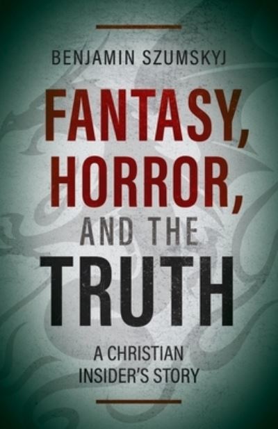 Fantasy, Horror, and the Truth - Benjamin Szumskyj - Książki - Aneko Press - 9781622456970 - 1 marca 2021