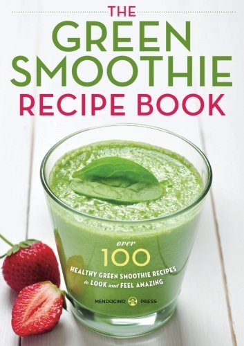 Cover for Mendocino Press · The Green Smoothie Recipe Book: Over 100 Healthy Green Smoothie Recipes to Look and Feel Amazing (Paperback Book) (2013)