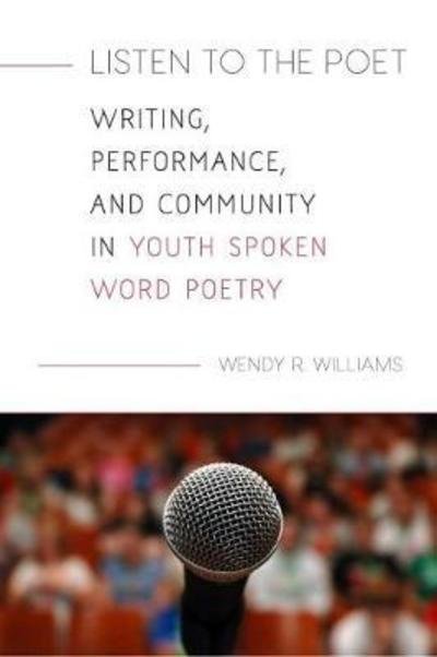 Cover for Wendy R. Williams · Listen to the Poet: Writing, Performance, and Community in Youth Spoken Word Poetry (Taschenbuch) (2018)