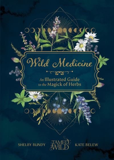 Cover for Shelby Bundy · Wild Medicine: Tamed Wild’s Illustrated Guide to the Magick of Herbs (Hardcover Book) (2023)
