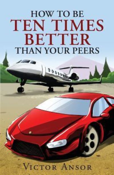 Cover for Victor Ansor · How To Be Ten Times Better Than Your Peers (Paperback Bog) (2016)