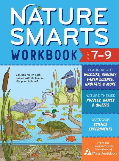 Nature Smarts Workbook, Ages 7–9: Learn about Wildlife, Geology, Earth Science, Habitats & More with Nature-Themed Puzzles, Games, Quizzes & Outdoor Science Experiments - The Environmental Educators of Mass Audubon - Books - Workman Publishing - 9781635863970 - May 10, 2022