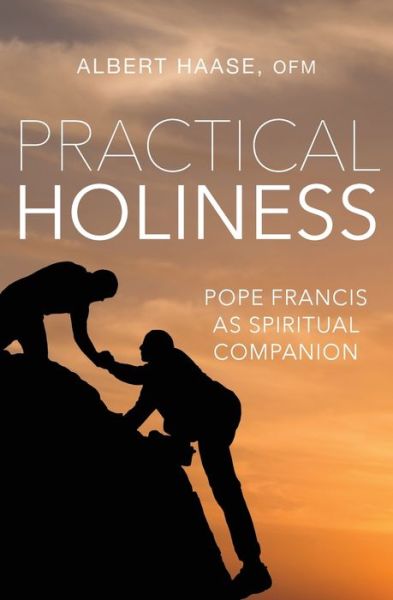 Practical Holiness: Pope Francis as Spiritual Companion - Albert Haase - Książki - Paraclete Press - 9781640601970 - 22 stycznia 2019