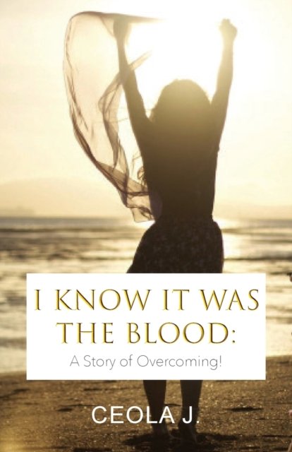 Cover for Ceola J · I Know It Was The Blood: A Story of Overcoming (Pocketbok) (2020)
