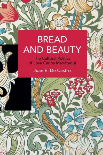 Cover for Juan E. De Castro · Bread and Beauty: The Cultural Politics of Jos Carlos Maritegui - Historical Materialism (Paperback Book) (2021)