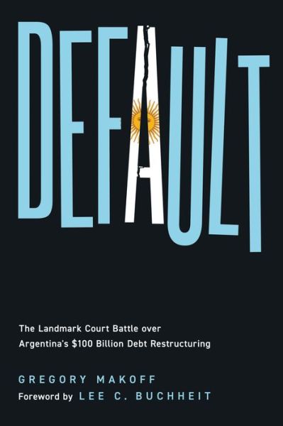 Cover for Gregory Makoff · Default: The Landmark Court Battle over Argentina's $100 Billion Debt Restructuring (Hardcover bog) (2024)