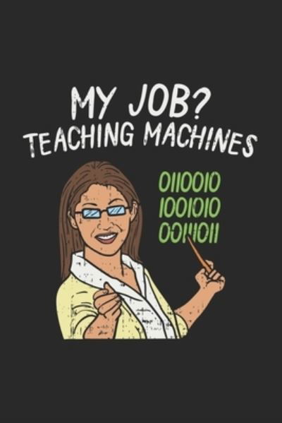 My Job? Teaching Machines - Funny Notebooks - Książki - Independently Published - 9781678545970 - 20 grudnia 2019