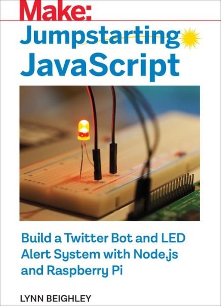 Cover for Lynn Beighley · Jumpstarting JavaScript: Build a Twitter Bot and LED Alert System Using Node.js and Raspberry Pi (Pocketbok) (2018)