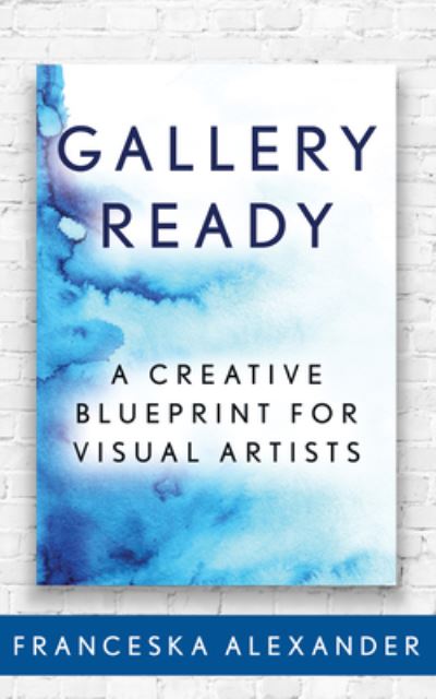 Cover for Franceska Alexander · Gallery Ready: A Creative Blueprint for Visual Artists (Paperback Book) (2018)