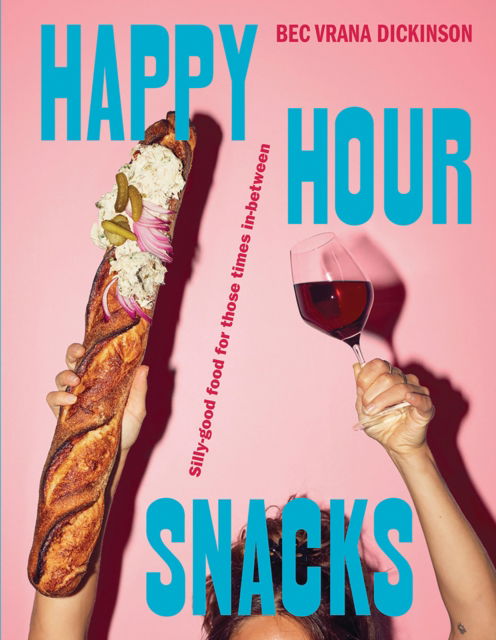 Cover for Bec Vrana Dickinson · Happy Hour Snacks: Silly-good food for those times in-between (Hardcover Book) (2024)