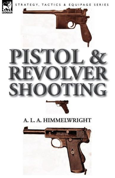 Cover for A L a Himmelwright · Pistol and Revolver Shooting (Paperback Book) (2013)