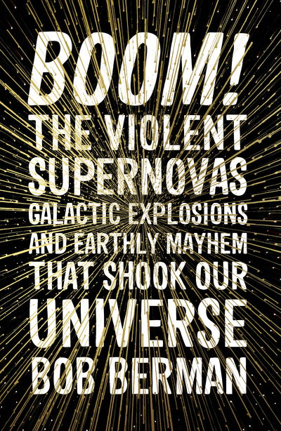 Boom!: The Violent Supernovas, Galactic Explosions, and Earthly Mayhem that Shook our Universe - Bob Berman - Books - Oneworld Publications - 9781786075970 - March 7, 2019