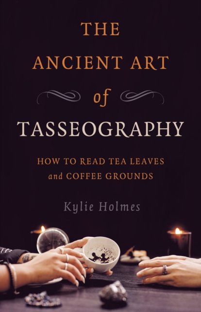 Cover for Kylie Holmes · Ancient Art of Tasseography, The: How to Read Tea Leaves and Coffee Grounds (Pocketbok) (2025)