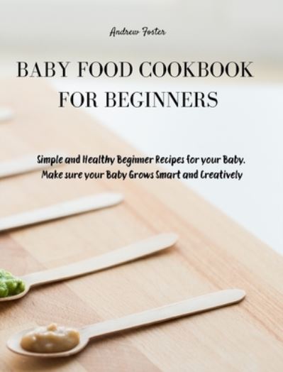 Cover for Andrew Foster · Baby Food Cookbook for Beginners (Hardcover Book) (2021)