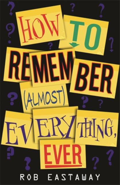 How to Remember (Almost) Everything, Ever! - Rob Eastaway - Książki - Icon Books - 9781840467970 - 1 lutego 2007