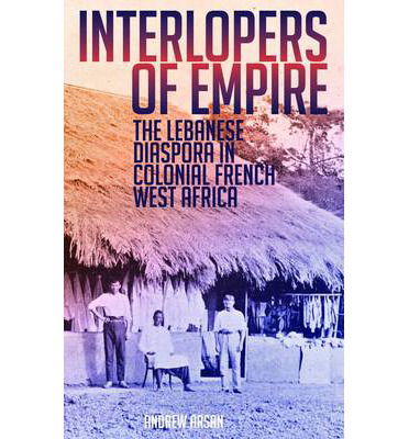 Cover for Andrew Arsan · Interlopers of Empire: The Lebanese Diaspora in Colonial French West Africa (Hardcover Book) (2014)