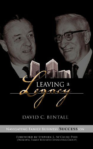 Leaving a Legacy: Navigating Family Businesses Succession - David C. Bentall - Kirjat - Castle Quay Books - 9781894860970 - tiistai 1. toukokuuta 2012