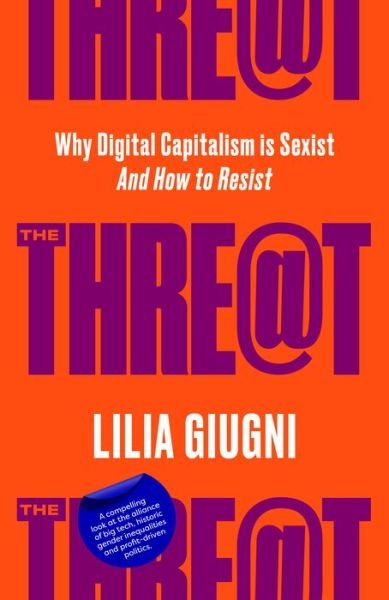 Cover for Lilia Giugni · The Threat: Why Digital Capitalism is Sexist - And How to Resist (Hardcover Book) (2022)