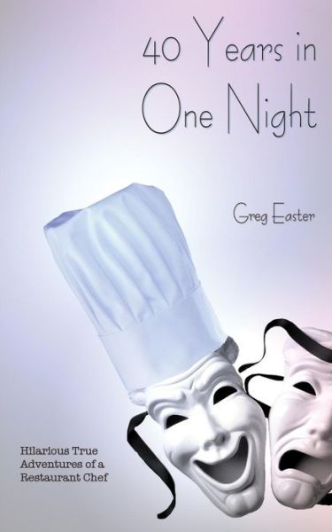 Cover for Greg Easter · 40 Years in One Night - Hilarious True Adventures of a Restaurant Chef (Taschenbuch) (2015)