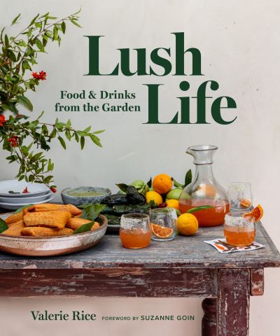 Cover for Valerie Rice · Lush Life: Food &amp; Drinks from the Garden (Hardcover Book) (2021)