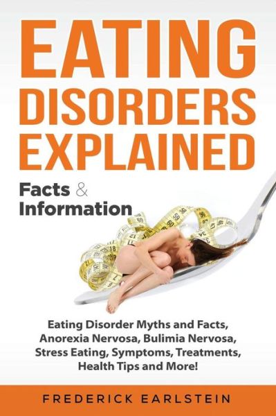 Eating Disorders Explained - Frederick Earlstein - Books - Pack & Post Plus, LLC - 9781946286970 - July 31, 2018