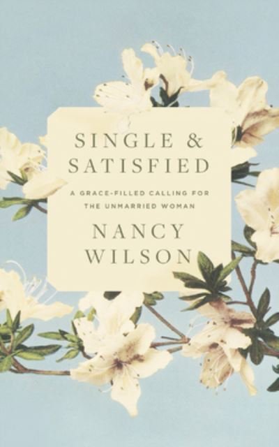 Single and Satisfied - Nancy Wilson - Boeken - Canon Press - 9781952410970 - 30 maart 2021