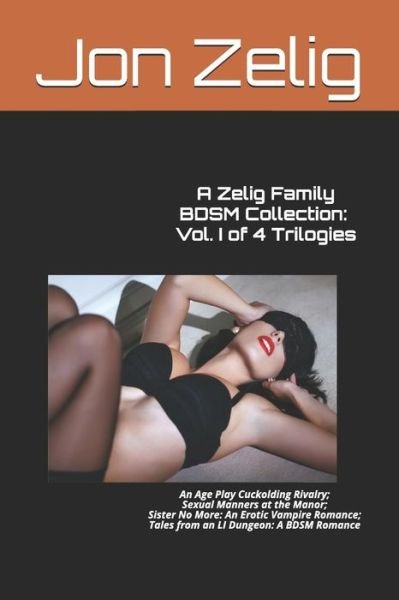 Cover for Jon Zelig · A Zelig Family BDSM Collection: Vol. I of 4 Trilogies: An Age Play Cuckolding Rivalry; Sexual Manners at the Manor; Sister No More: An Erotic Vampire Romance; Tales from an LI Dungeon: A BDSM Romance (Pocketbok) (2017)