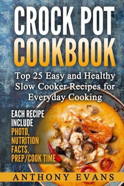 Cover for Anthony Evans · Crock Pot Cookbook Top 25 Easy and Healthy Slow Cooker Recipes for Everyday Co (Paperback Bog) (2017)