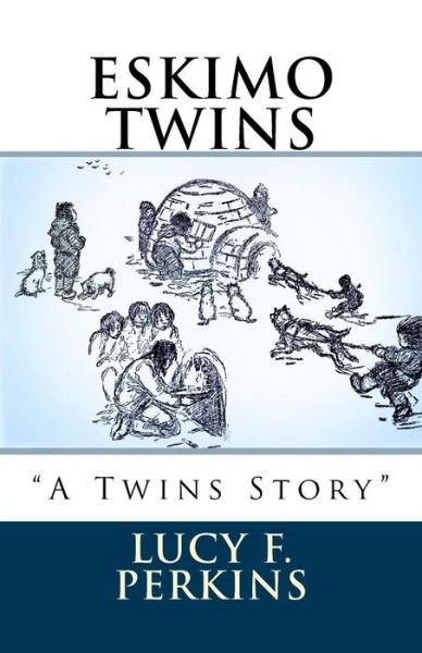 Eskimo Twins - Lucy Fitch Perkins - Livres - CreateSpace Independent Publishing Platf - 9781985221970 - 8 février 2018