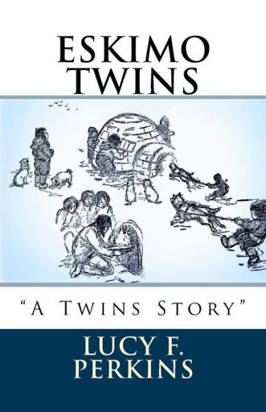 Eskimo Twins - Lucy Fitch Perkins - Books - CreateSpace Independent Publishing Platf - 9781985221970 - February 8, 2018