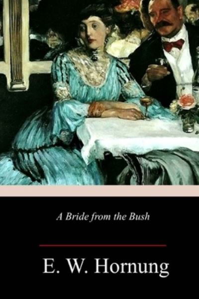 A Bride from the Bush - E W Hornung - Books - Createspace Independent Publishing Platf - 9781986758970 - March 30, 2018