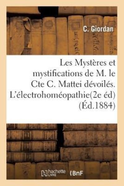 Cover for Giordan · Les Mysteres Et Mystifications de M. Le Cte C. Mattei Devoiles. l'Electrohomeopathie Et l'Idioiatrie (Taschenbuch) (2016)