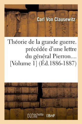 Cover for Carl Von Clausewitz · Theorie De La Grande Guerre. Precedee D'une Lettre Du General Pierron.... [volume 1] (Ed.1886-1887) (French Edition) (Pocketbok) [French edition] (2012)