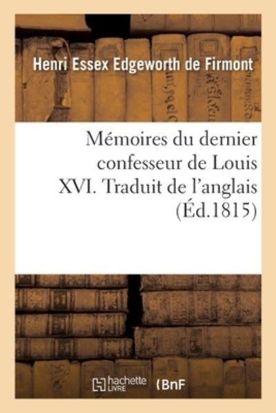 Cover for Henri Essex Edgeworth de Firmont · Memoires Du Dernier Confesseur de Louis XVI. Traduit de l'Anglais (Paperback Book) (2018)