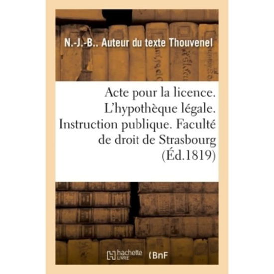 Cover for N -J -B Thouvenel · Acte Pour La Licence. Sur l'Hypotheque Legale. Instruction Publique. Faculte de Droit de Strasbourg (Paperback Book) (2018)