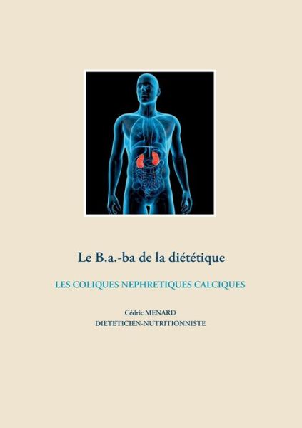 Cover for Cedric Menard · Le B.a.-ba de la dietetique des coliques nephretiques calciques (Taschenbuch) (2020)