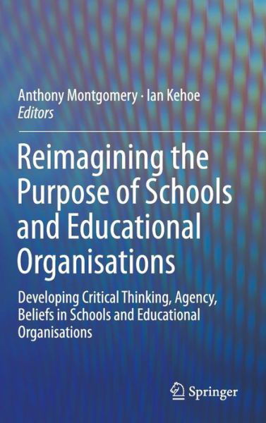 Reimagining the Purpose of Schools and Educational Organisations: Developing Critical Thinking, Agency, Beliefs in Schools and Educational Organisations -  - Books - Springer International Publishing AG - 9783319246970 - January 6, 2016