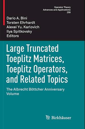 Cover for Large Truncated Toeplitz Matrices, Toeplitz Operators, and Related Topics: The Albrecht Boettcher Anniversary Volume - Operator Theory: Advances and Applications (Paperback Book) [Softcover reprint of the original 1st ed. 2017 edition] (2018)