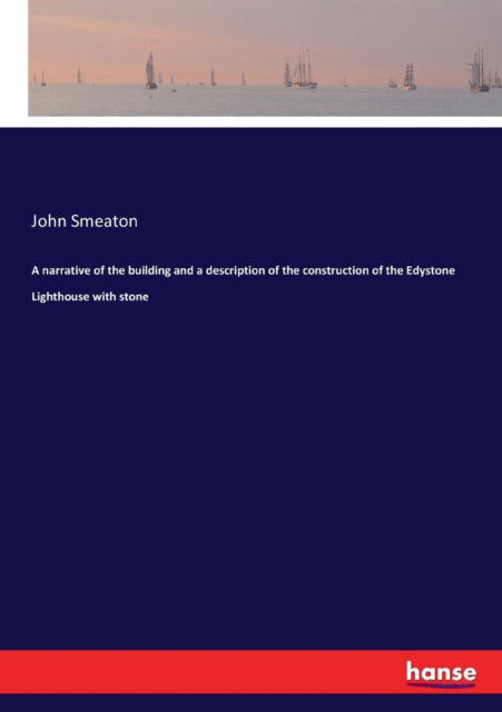 Cover for John Smeaton · A narrative of the building and a description of the construction of the Edystone Lighthouse with stone (Paperback Book) (2017)