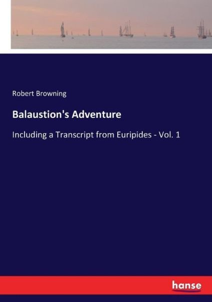 Balaustion's Adventure: Including a Transcript from Euripides - Vol. 1 - Robert Browning - Books - Hansebooks - 9783337178970 - June 14, 2017
