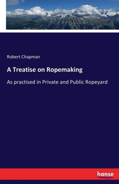 A Treatise on Ropemaking - Chapman - Libros -  - 9783337350970 - 28 de octubre de 2017