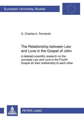 Cover for G. Charles A. Fernando · The Relationship Between Law and Love in the Gospel of John: A Detailed Scientific Research on the Concepts of Law and Love in the Fourth Gospel and Their Relationship to Each Other - Europaische Hochschulschriften / European University Studies / Publicat (Paperback Book) (2004)