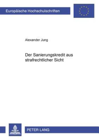 Cover for Alexander Jung · Der Sanierungskredit Aus Strafrechtlicher Sicht - Europaeische Hochschulschriften Recht (Paperback Book) [German edition] (2005)