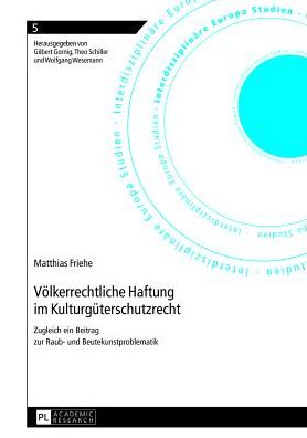 Cover for Friehe Matthias Friehe · Voelkerrechtliche Haftung im Kulturgueterschutzrecht: Zugleich ein Beitrag zur Raub- und Beutekunstproblematik (Hardcover Book) (2013)