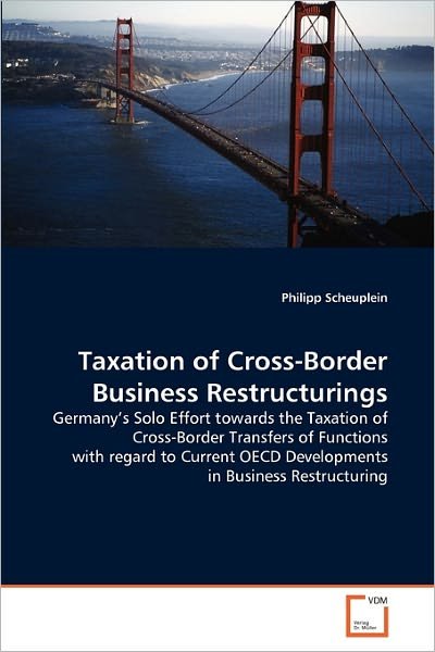 Cover for Philipp Scheuplein · Taxation of Cross-border Business Restructurings: Germany's Solo Effort Towards the Taxation of Cross-border Transfers of Functions with Regard to Current Oecd Developments in Business Restructuring (Paperback Bog) (2011)